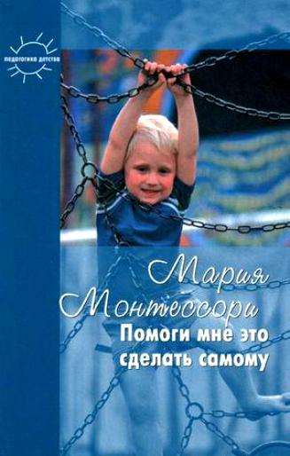 Монтессори М. Помоги мне сделать это самому
